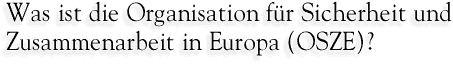 Was ist die Organisation f�r Sicherheit und Zusammenarbeit in Europa (OSZE)?