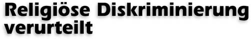 Religi&ouml;se Diskriminierung verurteilt