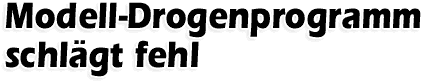 Modell-Drogenprogramm schl&auml;gt fehl