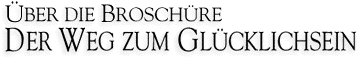 &Uuml;ber die Brosch&uuml;re Der Weg zum Gl&uuml;cklichsein