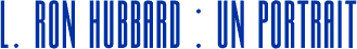 L. Ron Hubbard&nbsp;: Un Portrait