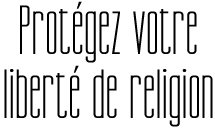 Prot&eacute;gez votre libert&eacute; de religion