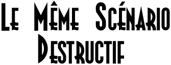 Le M&ecirc;me Sc&eacute;nario Destructif
