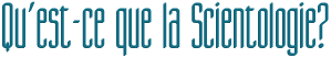 QU’EST-CE QUE LA SCIENTOLOGIE?