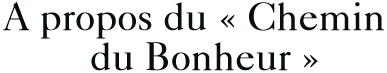A propos du «&nbsp;Chemin du Bonheur&nbsp;»