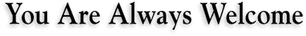 You Are Always Welcome