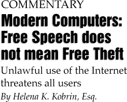 Commentary Modern Computers: Free Speech does not mean Free Theft. Unlawful use of the Internet threatens all users. By Helena K. Kobrin, Esq.