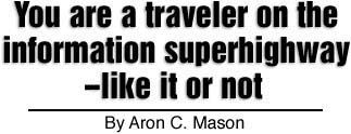 You are a traveler on the information superhighway-like it or not. by Aron C. Mason