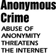 Anonymous Crime Abuse of anonymity threatens the Internet