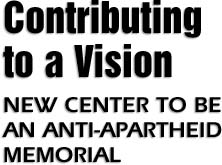 Contributing to a Vision. New Center to be an Anti-Apartheid Memorial