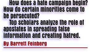 How does a hate campaign begin? How do certain minorities come to be persecuted? Top scholars analyze the role of apostates in spreading false information and creating hatred. By Barrett Feinberg