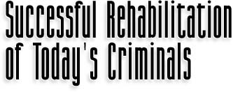 Successful Rehabilitation of Today's Criminals