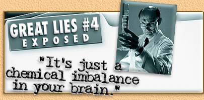 Great Lies #04 Exposed:''It's just a chemical imbalance in your brain.''