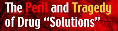 The Peril and Tragedy of Drug Solutions
