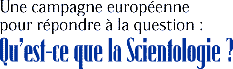 Une campagne europ&eacute;enne pour r&eacute;pondre &agrave; la question : Quest-ce que la Scientologie ?