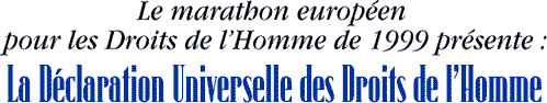 Le marathon europ&eacute;en pour les Droits de lHomme de 1999 pr&eacute;sente : La D&eacute;claration Universelle des Droits de lHomme