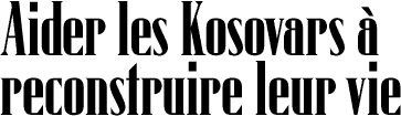 Aider les Kosovars &agrave; reconstruire leur vie