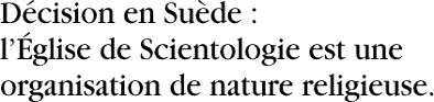 D&eacute;cision en Su&egrave;de : l&Eacute;glise de Scientologie est une organisation de nature religieuse.