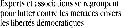 Experts et associations se regroup ent pour lutter contre les menaces envers les libert&eacute;s d&eacute;mocratiques