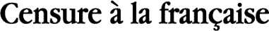 Censure &agrave; la fran&ccedil;aise