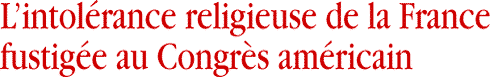 Lintol&eacute;rance religieuse de la France fustig&eacute;e au Congr&egrave;s am&eacute;ricain