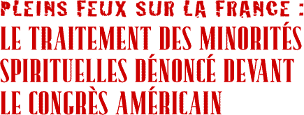 PLEINS FEUX SUR LA FRANCE: LE TRAITEMENT DES MINORIT&Eacute;S SPIRITUELLES D&Eacute;NONC&Eacute; DEVANT LE CONGR&Egrave;S AM&Eacute;RICAIN