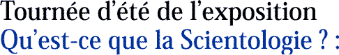 Tourn&eacute;e d&eacute;t&eacute; de lexposition  Quest-ce que la Scientologie ? :