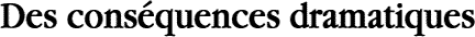 Des cons&eacute;quences dramatiques