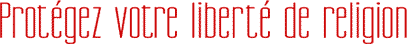 Prot&eacute;gez votre libert&eacute; de religion