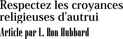 Respectez les croyances religieuses dautrui Article par L.&nbsp;Ron Hubbard