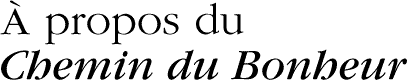&Agrave; propos du Chemin du Bonheur
