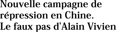 Nouvelle campagne de r&eacute;pression en Chine. Le faux pas dAlain Vivien