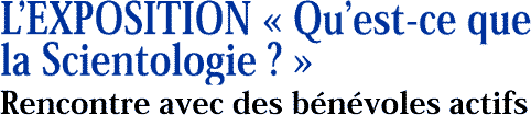 LEXPOSITION «&nbsp;Quest-ce que  la Scientologie&nbsp;?&nbsp;» Rencontre avec des b&eacute;n&eacute;voles actifs