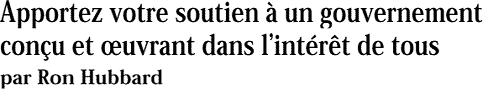 Apportez votre soutien &agrave; un gouvernement con&ccedil;u et &oelig;uvrant dans lint&eacute;r&ecirc;t de tous par Ron Hubbard