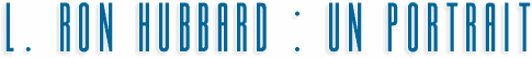 L.&nbsp;RON HUBBARD&nbsp;: UN PORTRAIT