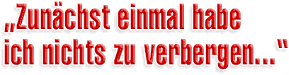 ,,Zun�chst einmal habe ich nichts zu verbergen...''