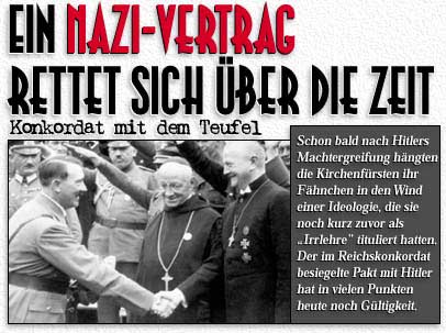 EIN NAZI-VERTRAG RETTET SICH ÜBER DIE ZEIT Konkordat mit dem Teufel - Schon bald nach Hitlers Machtergreifung hängten die Kirchenfürsten ihr Fähnchen in den Wind einer Ideologie, die sie noch kurz zuvor als''Irrlehre'' tituliert hatten. Der im Reichskonkordat besiegelte Pakt mit Hitler hat in vielen Punkten heute  noch Gültigkeit.