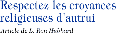 Respectez les croyances religieuses d’autrui Article de L. Ron Hubbard 