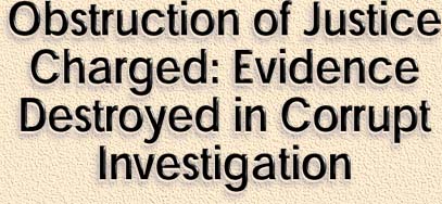 Obstruction of Justice Charged: Evidence Destroyed in Corrupt Investigation