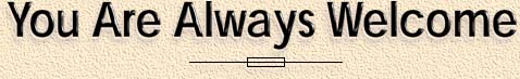 You Are Always Welcome