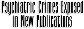 Psychiatric Crimes Exposed in New Publications