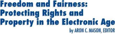 FREEDOM AND FAIRNESS: PROTECTING RIGHTS AND PROPERTY IN THE ELECTRONIC AGE By Aron C. Mason.