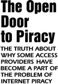The Open Door to Piracy. The truth about why some access providers have become a part of the problem of Internet Piracy By Jan Thorpe.