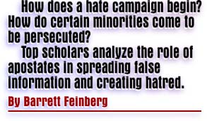 How does a hate campaign begin?  How do certain minorities come to be persecuted?  Top scholars analyze the role of apostates in spreading false information and creating hatred.  By Barrett Feinberg