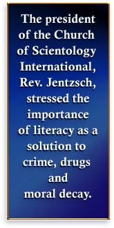 The president of the Church of Scientology International, Rev. Jentzsch stressed the importance of literacy as a solution to crime, drugs and moral decay,