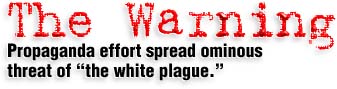 The Warning - Propaganda effort spread ominous threat of ''the white plague.''