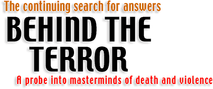 The continuing search for answers BEHIND THE TERROR - A probe into masterminds of death and violence