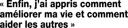 « Enfin, jai appris comment améliorer ma vie et comment aider les autres »