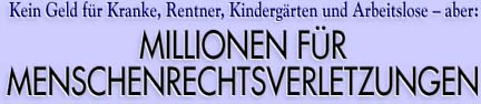 Kein Geld für Kranke, Rentner, Kindergärten und Arbeitslose - aber: Millionen für Menschenrechtsverletzungen