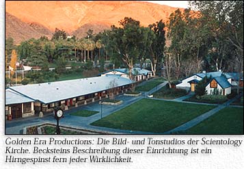 Golden Era Productions: Die Bild- und Tonstudios der Scientology Kirche. Becksteins Beschreibung dieser Einrichtung ist ein Hirngespinst fern jeder Wirklichkeit.